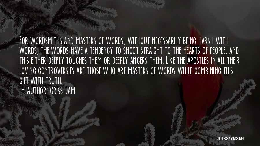 Criss Jami Quotes: For Wordsmiths And Masters Of Words, Without Necessarily Being Harsh With Words, The Words Have A Tendency To Shoot Straight