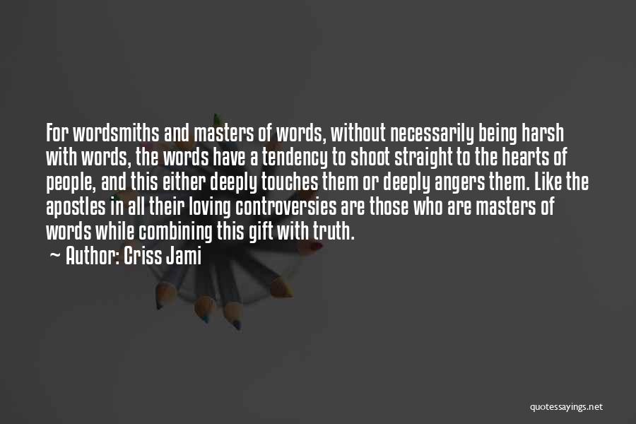 Criss Jami Quotes: For Wordsmiths And Masters Of Words, Without Necessarily Being Harsh With Words, The Words Have A Tendency To Shoot Straight