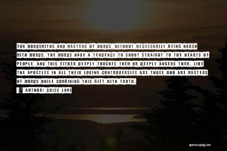 Criss Jami Quotes: For Wordsmiths And Masters Of Words, Without Necessarily Being Harsh With Words, The Words Have A Tendency To Shoot Straight