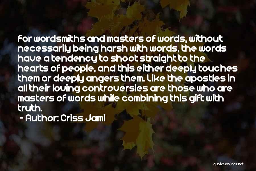 Criss Jami Quotes: For Wordsmiths And Masters Of Words, Without Necessarily Being Harsh With Words, The Words Have A Tendency To Shoot Straight