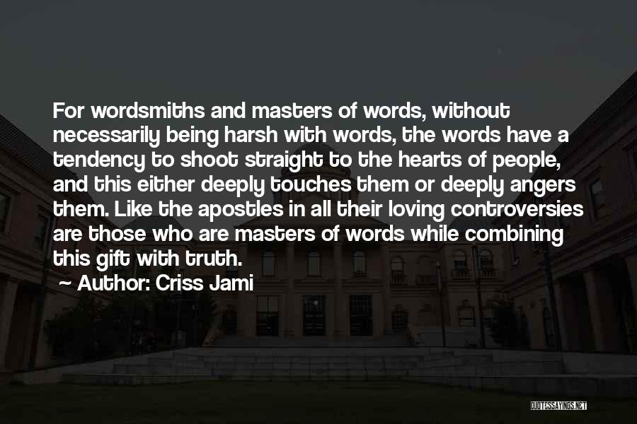 Criss Jami Quotes: For Wordsmiths And Masters Of Words, Without Necessarily Being Harsh With Words, The Words Have A Tendency To Shoot Straight