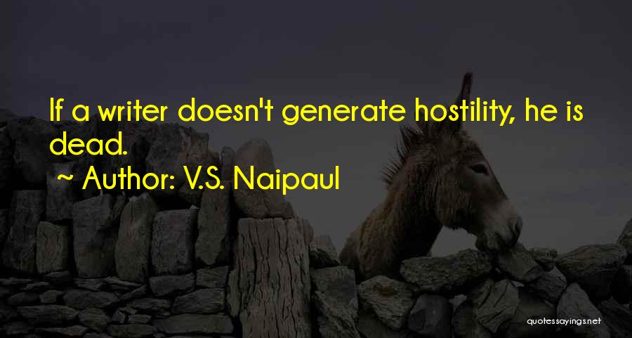 V.S. Naipaul Quotes: If A Writer Doesn't Generate Hostility, He Is Dead.