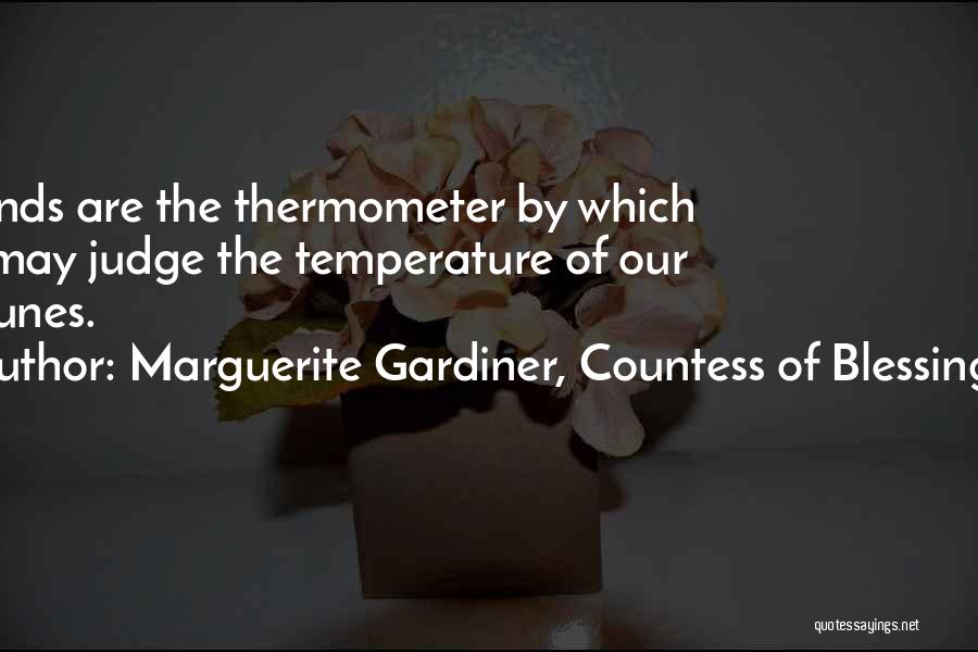 Marguerite Gardiner, Countess Of Blessington Quotes: Friends Are The Thermometer By Which We May Judge The Temperature Of Our Fortunes.