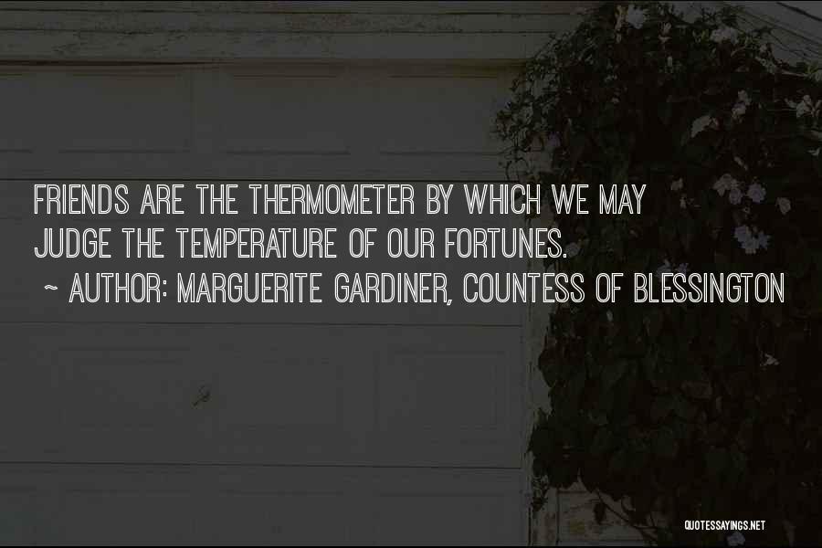 Marguerite Gardiner, Countess Of Blessington Quotes: Friends Are The Thermometer By Which We May Judge The Temperature Of Our Fortunes.