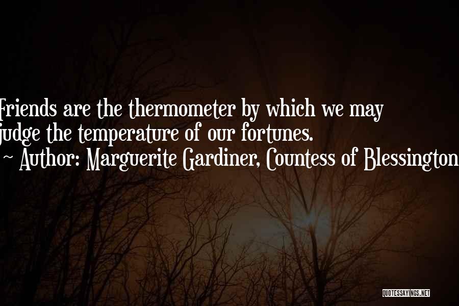 Marguerite Gardiner, Countess Of Blessington Quotes: Friends Are The Thermometer By Which We May Judge The Temperature Of Our Fortunes.