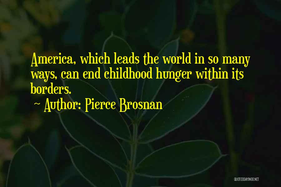 Pierce Brosnan Quotes: America, Which Leads The World In So Many Ways, Can End Childhood Hunger Within Its Borders.