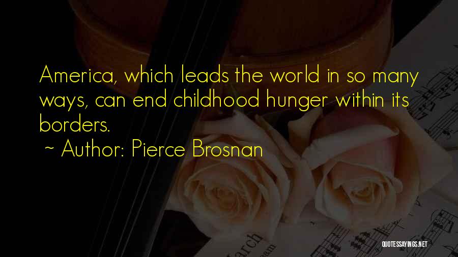 Pierce Brosnan Quotes: America, Which Leads The World In So Many Ways, Can End Childhood Hunger Within Its Borders.