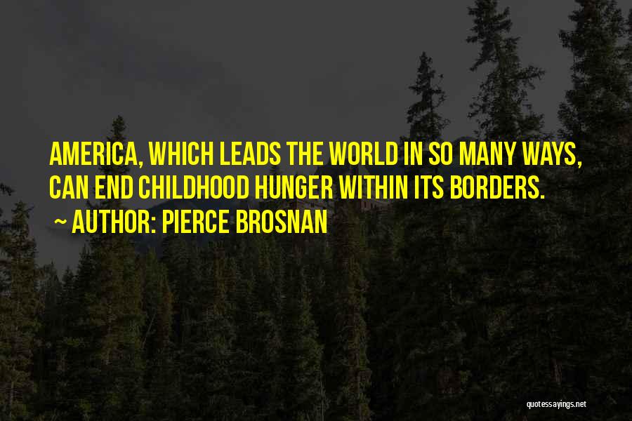 Pierce Brosnan Quotes: America, Which Leads The World In So Many Ways, Can End Childhood Hunger Within Its Borders.