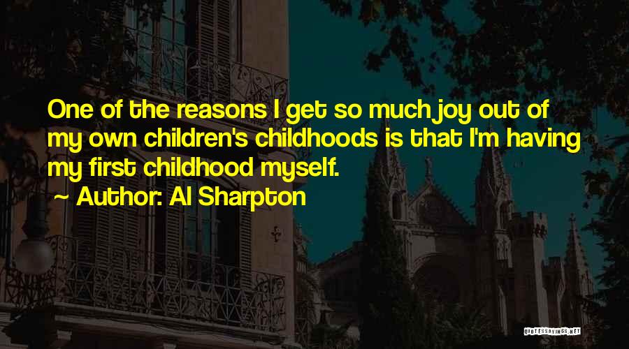 Al Sharpton Quotes: One Of The Reasons I Get So Much Joy Out Of My Own Children's Childhoods Is That I'm Having My