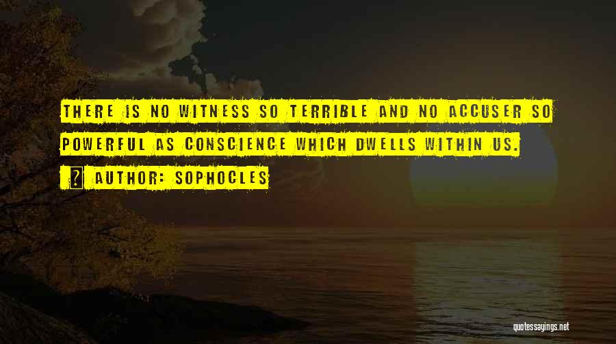 Sophocles Quotes: There Is No Witness So Terrible And No Accuser So Powerful As Conscience Which Dwells Within Us.