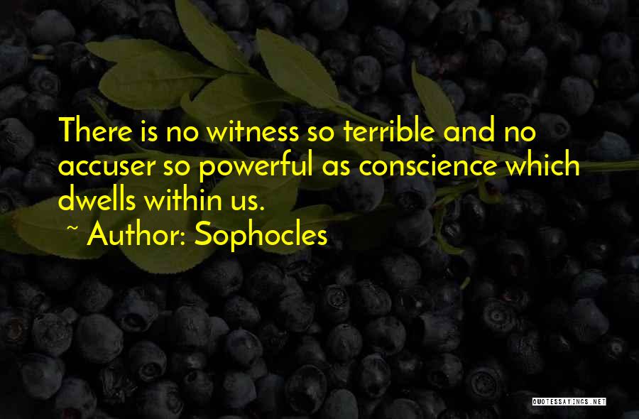 Sophocles Quotes: There Is No Witness So Terrible And No Accuser So Powerful As Conscience Which Dwells Within Us.