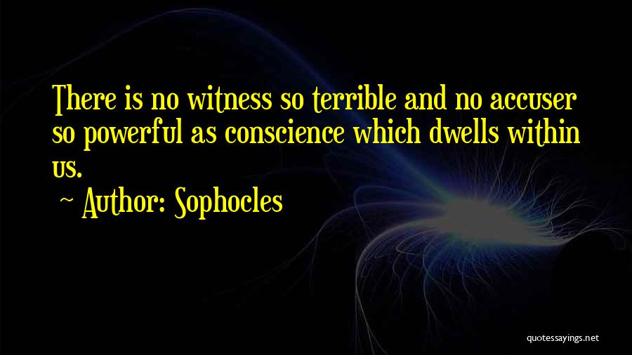 Sophocles Quotes: There Is No Witness So Terrible And No Accuser So Powerful As Conscience Which Dwells Within Us.
