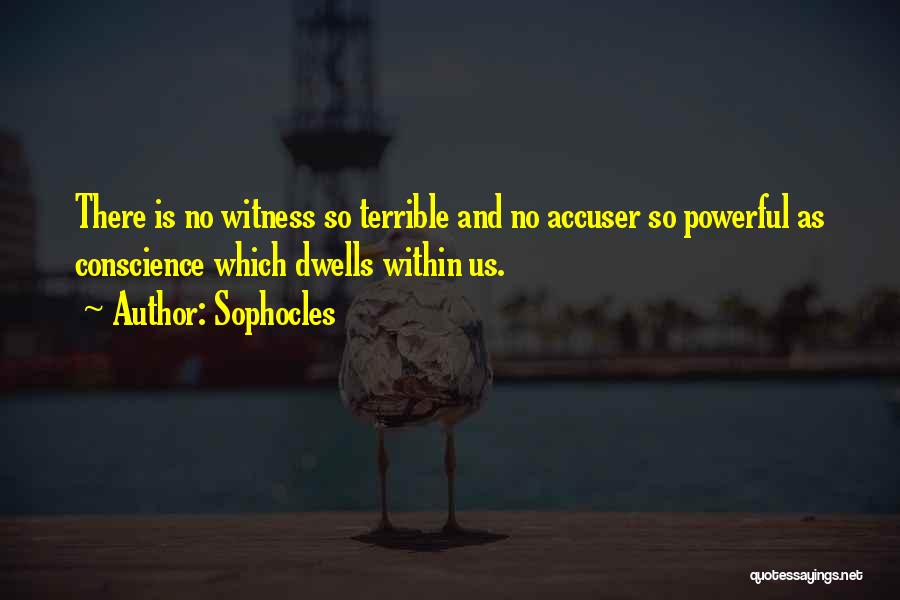 Sophocles Quotes: There Is No Witness So Terrible And No Accuser So Powerful As Conscience Which Dwells Within Us.