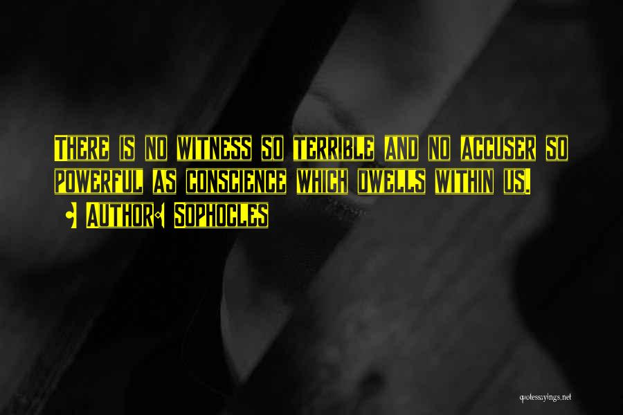 Sophocles Quotes: There Is No Witness So Terrible And No Accuser So Powerful As Conscience Which Dwells Within Us.