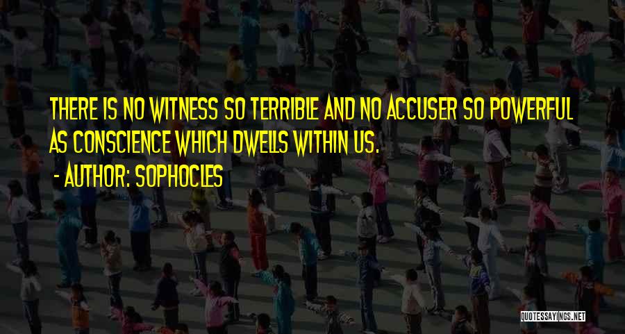 Sophocles Quotes: There Is No Witness So Terrible And No Accuser So Powerful As Conscience Which Dwells Within Us.