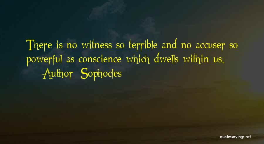 Sophocles Quotes: There Is No Witness So Terrible And No Accuser So Powerful As Conscience Which Dwells Within Us.