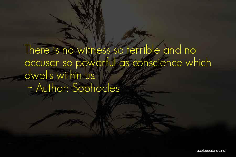 Sophocles Quotes: There Is No Witness So Terrible And No Accuser So Powerful As Conscience Which Dwells Within Us.