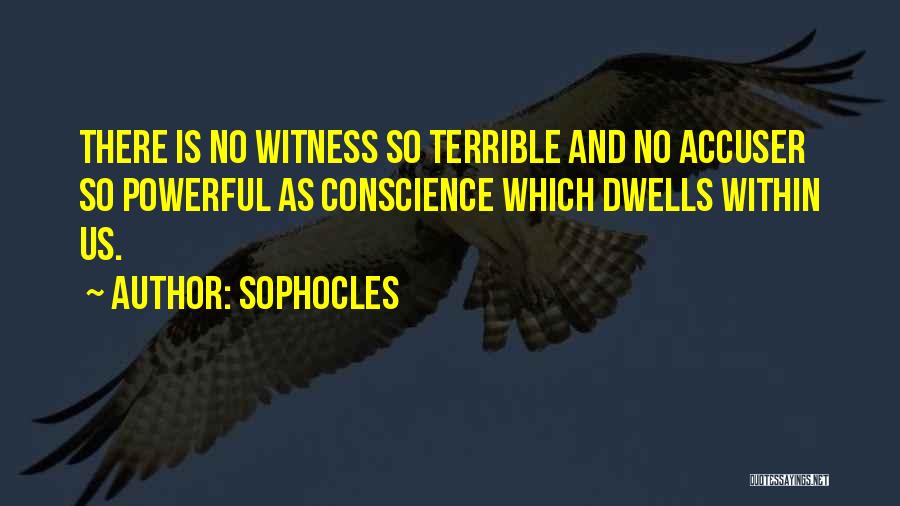 Sophocles Quotes: There Is No Witness So Terrible And No Accuser So Powerful As Conscience Which Dwells Within Us.