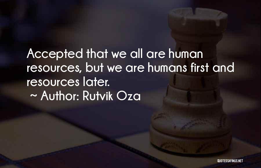 Rutvik Oza Quotes: Accepted That We All Are Human Resources, But We Are Humans First And Resources Later.
