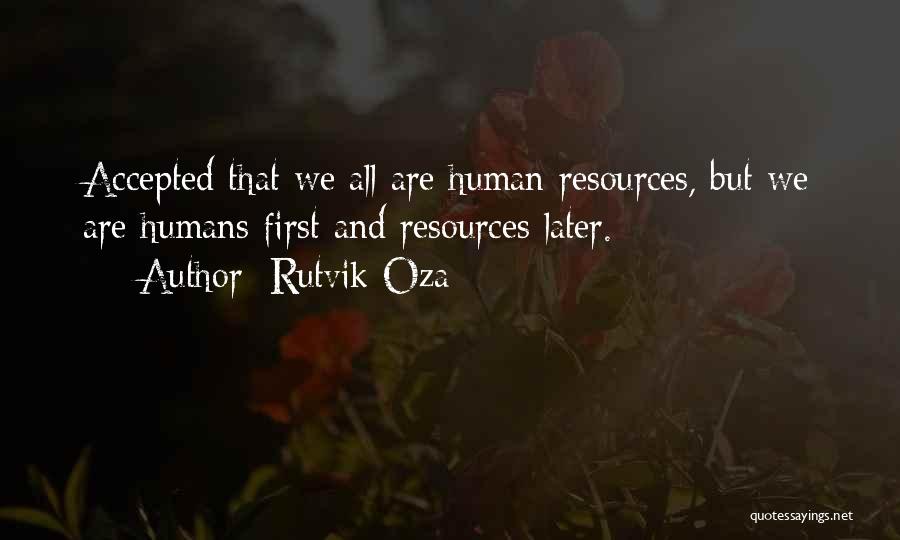 Rutvik Oza Quotes: Accepted That We All Are Human Resources, But We Are Humans First And Resources Later.