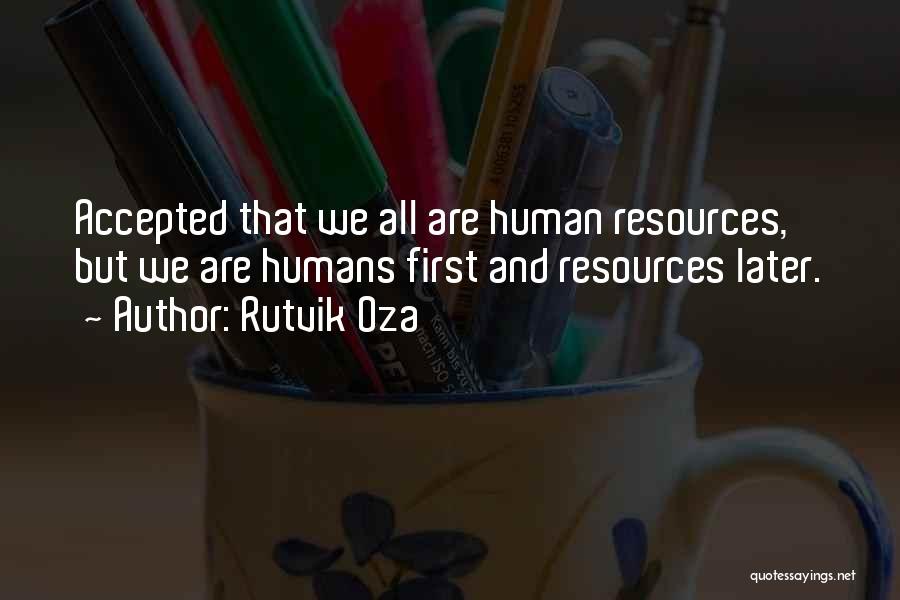 Rutvik Oza Quotes: Accepted That We All Are Human Resources, But We Are Humans First And Resources Later.