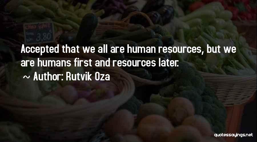 Rutvik Oza Quotes: Accepted That We All Are Human Resources, But We Are Humans First And Resources Later.