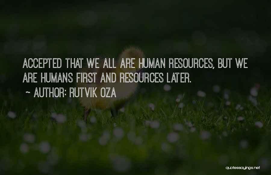Rutvik Oza Quotes: Accepted That We All Are Human Resources, But We Are Humans First And Resources Later.