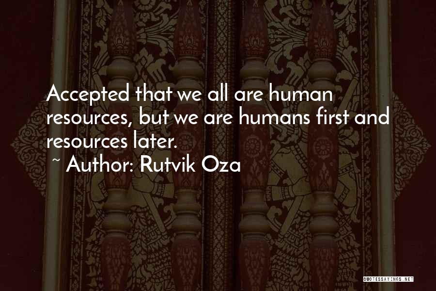 Rutvik Oza Quotes: Accepted That We All Are Human Resources, But We Are Humans First And Resources Later.