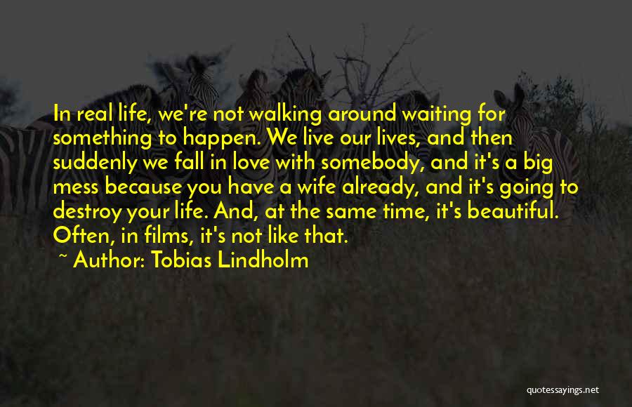 Tobias Lindholm Quotes: In Real Life, We're Not Walking Around Waiting For Something To Happen. We Live Our Lives, And Then Suddenly We