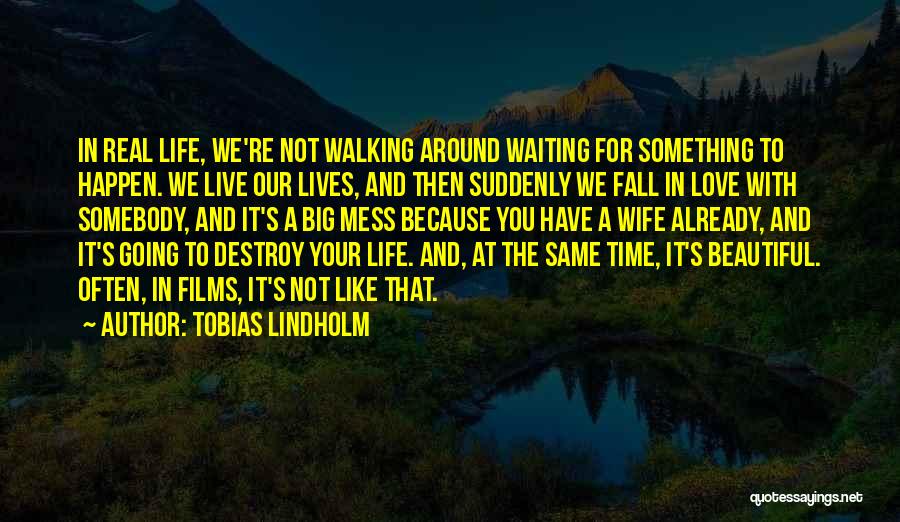 Tobias Lindholm Quotes: In Real Life, We're Not Walking Around Waiting For Something To Happen. We Live Our Lives, And Then Suddenly We