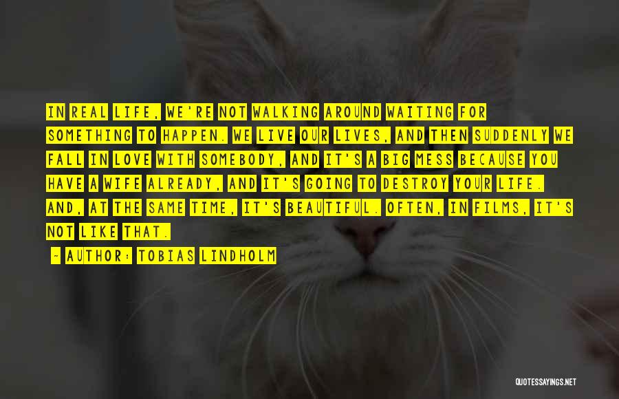 Tobias Lindholm Quotes: In Real Life, We're Not Walking Around Waiting For Something To Happen. We Live Our Lives, And Then Suddenly We