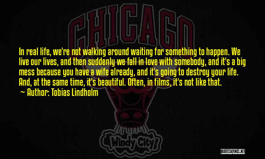 Tobias Lindholm Quotes: In Real Life, We're Not Walking Around Waiting For Something To Happen. We Live Our Lives, And Then Suddenly We