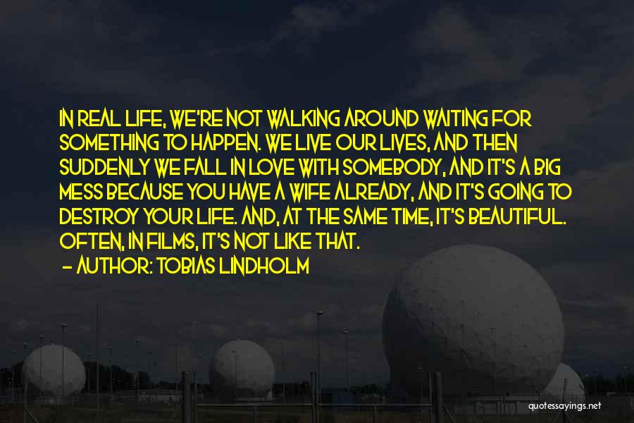 Tobias Lindholm Quotes: In Real Life, We're Not Walking Around Waiting For Something To Happen. We Live Our Lives, And Then Suddenly We