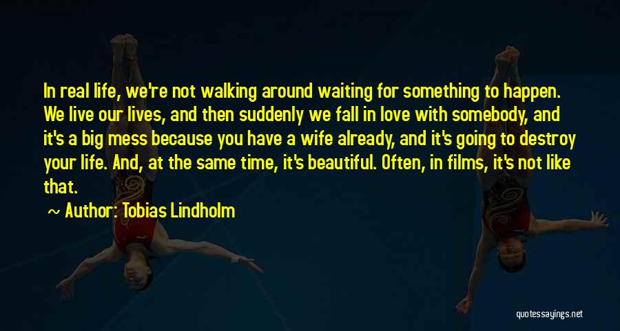 Tobias Lindholm Quotes: In Real Life, We're Not Walking Around Waiting For Something To Happen. We Live Our Lives, And Then Suddenly We
