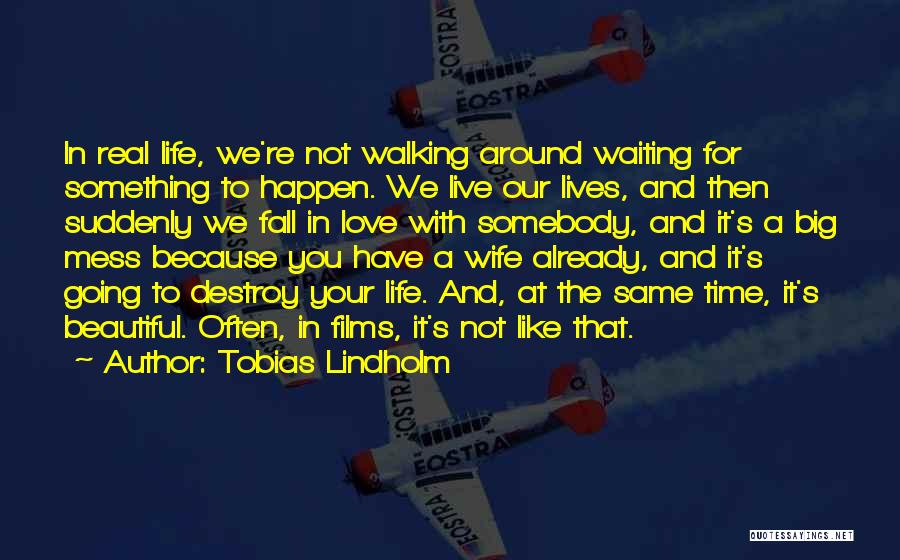 Tobias Lindholm Quotes: In Real Life, We're Not Walking Around Waiting For Something To Happen. We Live Our Lives, And Then Suddenly We