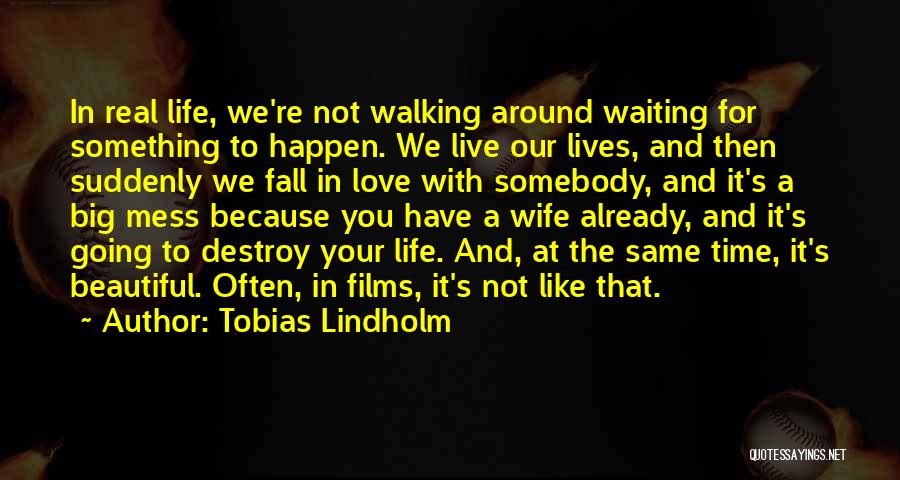 Tobias Lindholm Quotes: In Real Life, We're Not Walking Around Waiting For Something To Happen. We Live Our Lives, And Then Suddenly We