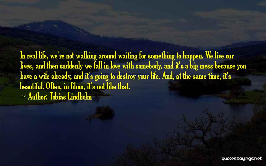 Tobias Lindholm Quotes: In Real Life, We're Not Walking Around Waiting For Something To Happen. We Live Our Lives, And Then Suddenly We