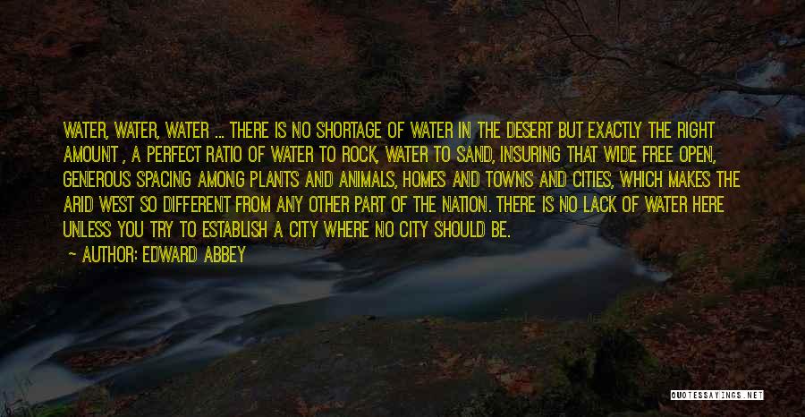 Edward Abbey Quotes: Water, Water, Water ... There Is No Shortage Of Water In The Desert But Exactly The Right Amount , A