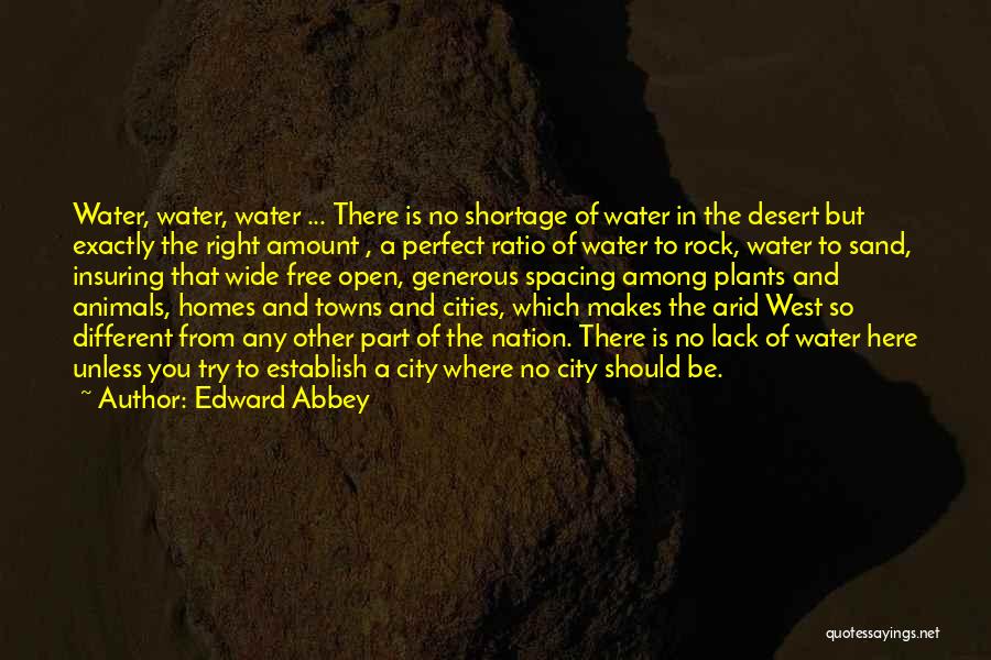 Edward Abbey Quotes: Water, Water, Water ... There Is No Shortage Of Water In The Desert But Exactly The Right Amount , A