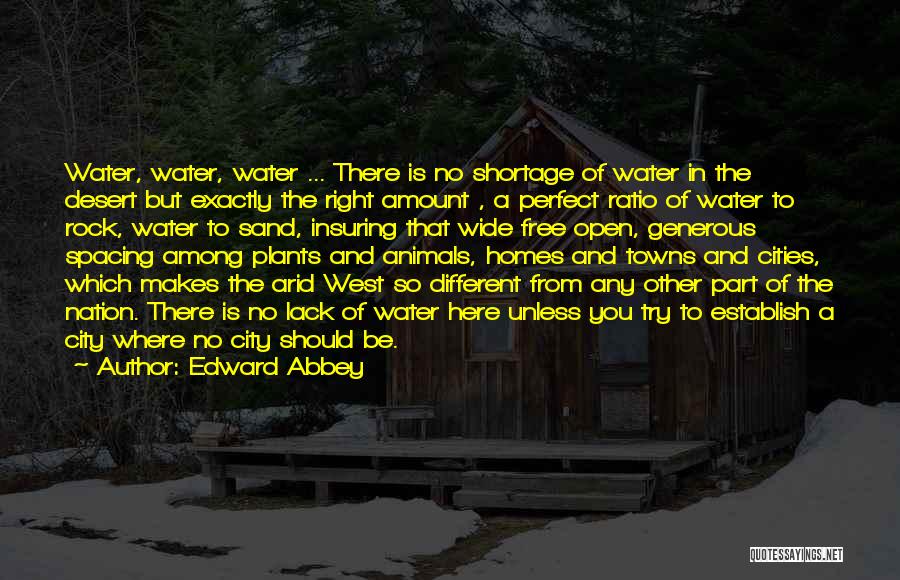 Edward Abbey Quotes: Water, Water, Water ... There Is No Shortage Of Water In The Desert But Exactly The Right Amount , A