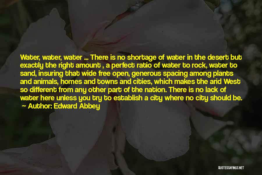 Edward Abbey Quotes: Water, Water, Water ... There Is No Shortage Of Water In The Desert But Exactly The Right Amount , A