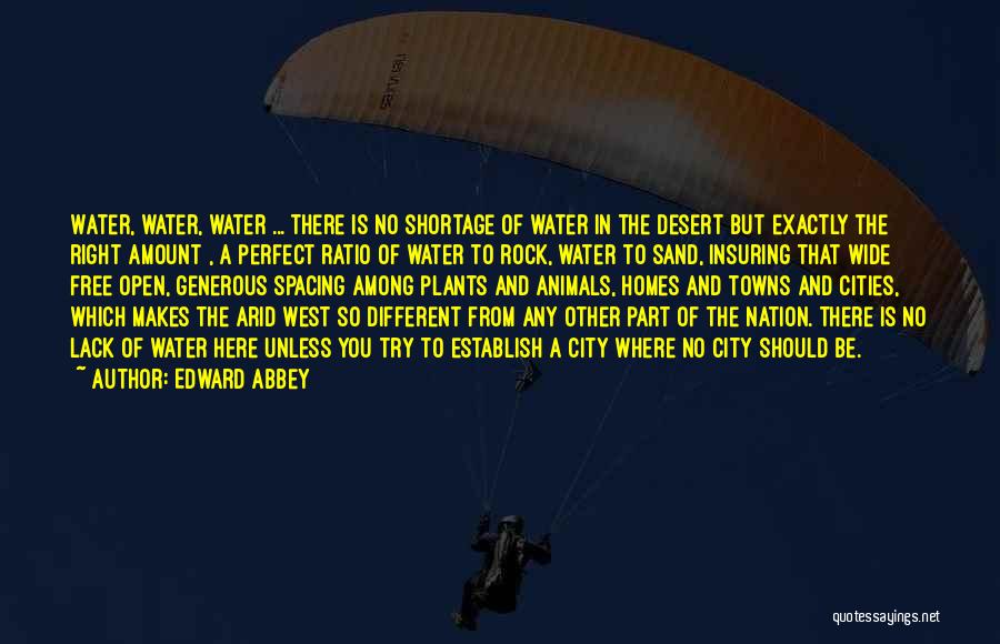 Edward Abbey Quotes: Water, Water, Water ... There Is No Shortage Of Water In The Desert But Exactly The Right Amount , A