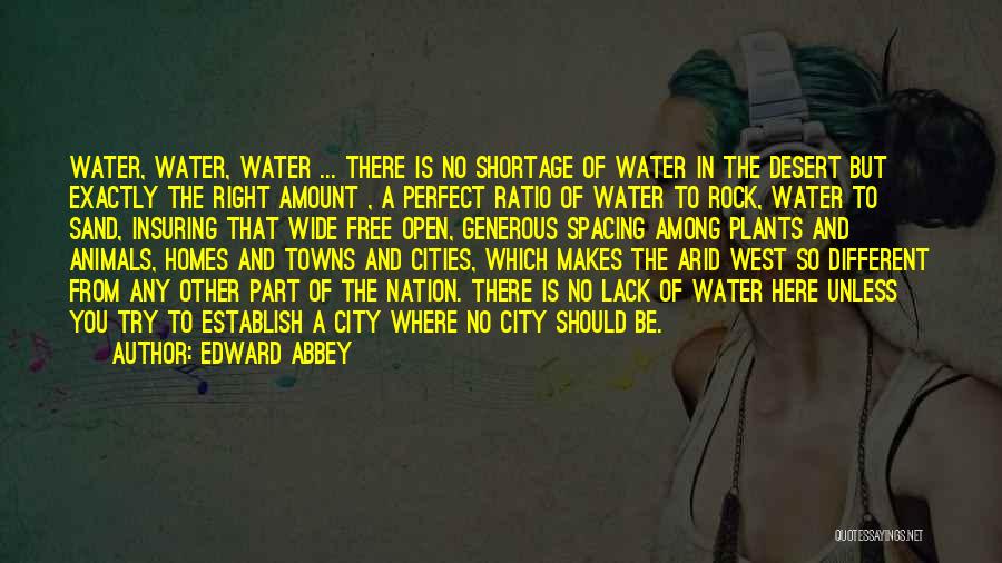 Edward Abbey Quotes: Water, Water, Water ... There Is No Shortage Of Water In The Desert But Exactly The Right Amount , A