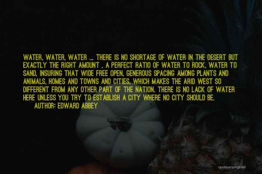 Edward Abbey Quotes: Water, Water, Water ... There Is No Shortage Of Water In The Desert But Exactly The Right Amount , A