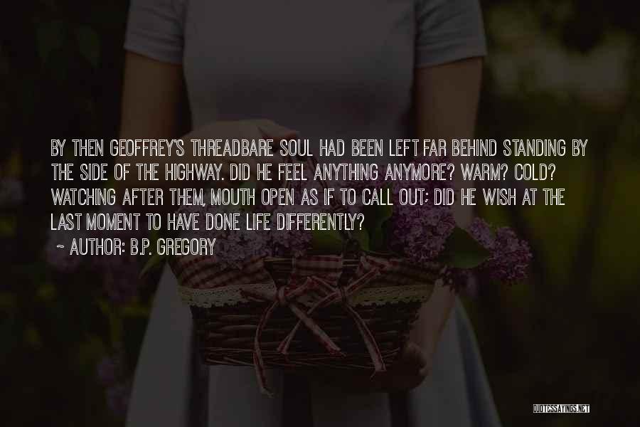 B.P. Gregory Quotes: By Then Geoffrey's Threadbare Soul Had Been Left Far Behind Standing By The Side Of The Highway. Did He Feel