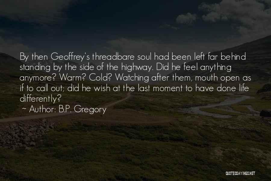 B.P. Gregory Quotes: By Then Geoffrey's Threadbare Soul Had Been Left Far Behind Standing By The Side Of The Highway. Did He Feel