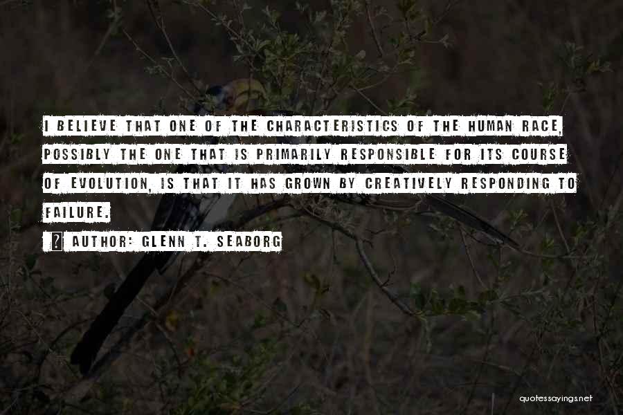 Glenn T. Seaborg Quotes: I Believe That One Of The Characteristics Of The Human Race, Possibly The One That Is Primarily Responsible For Its