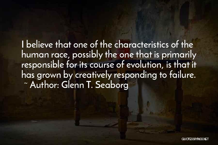 Glenn T. Seaborg Quotes: I Believe That One Of The Characteristics Of The Human Race, Possibly The One That Is Primarily Responsible For Its