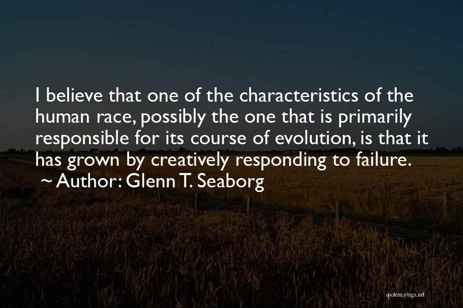 Glenn T. Seaborg Quotes: I Believe That One Of The Characteristics Of The Human Race, Possibly The One That Is Primarily Responsible For Its