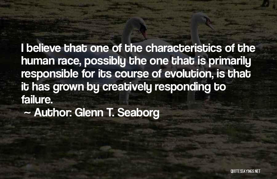 Glenn T. Seaborg Quotes: I Believe That One Of The Characteristics Of The Human Race, Possibly The One That Is Primarily Responsible For Its